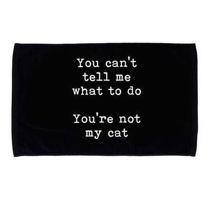 You Can't Tell Me What To Do You're Not My Cat Funny Feline Microfiber Hand Towel