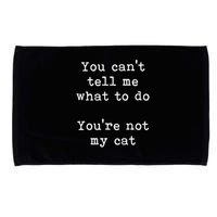 You Can't Tell Me What To Do You're Not My Cat Funny Feline Microfiber Hand Towel
