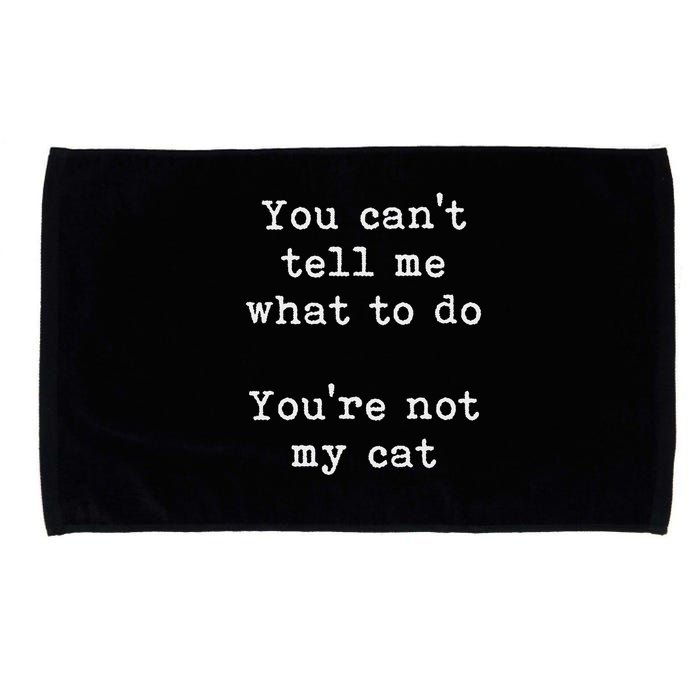 You Can't Tell Me What To Do You're Not My Cat Funny Feline Microfiber Hand Towel