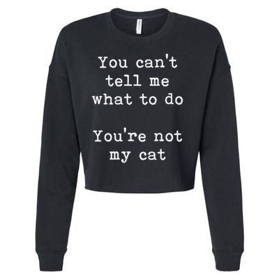 You Can't Tell Me What To Do You're Not My Cat Funny Feline Cropped Pullover Crew