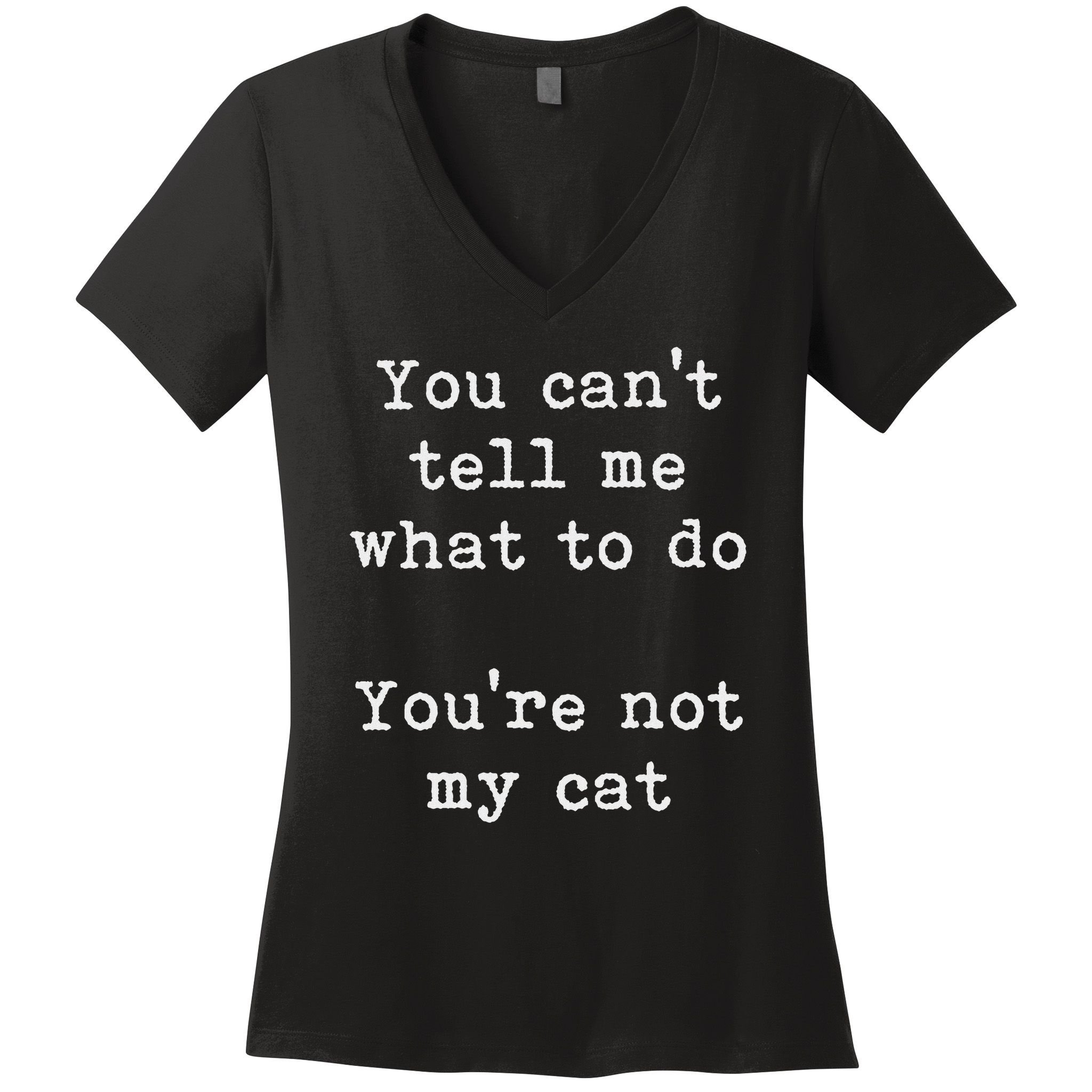 You Can't Tell Me What To Do You're Not My Cat Funny Feline Women's V-Neck T-Shirt