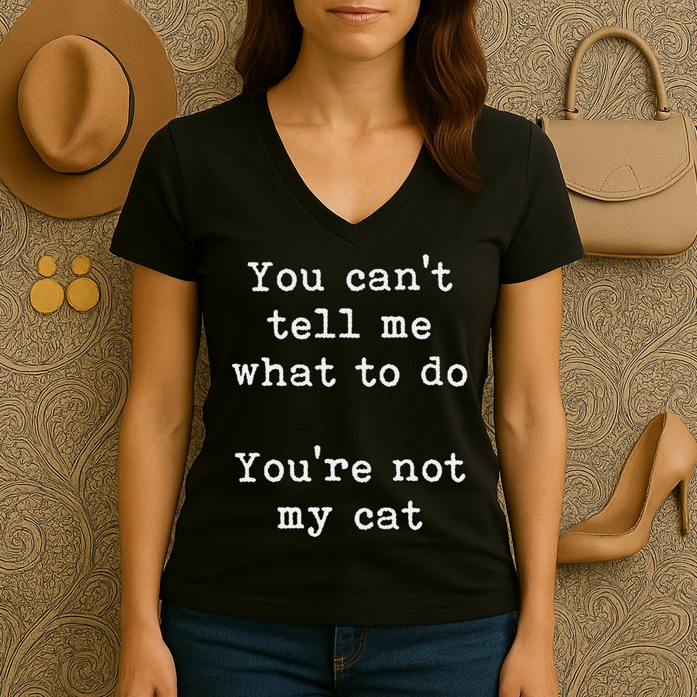 You Can't Tell Me What To Do You're Not My Cat Funny Feline Women's V-Neck T-Shirt