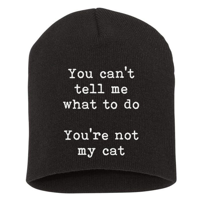 You Can't Tell Me What To Do You're Not My Cat Funny Feline Short Acrylic Beanie