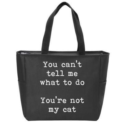 You Can't Tell Me What To Do You're Not My Cat Funny Feline Zip Tote Bag