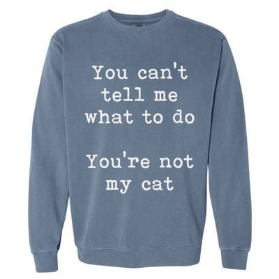 You Can't Tell Me What To Do You're Not My Cat Funny Feline Garment-Dyed Sweatshirt