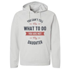 You Cant Tell Me What To Do You Are Not My Daughter Performance Fleece Hoodie