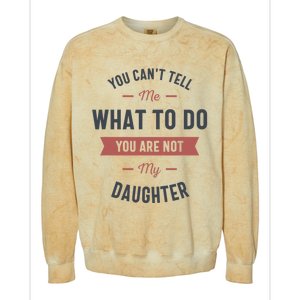 You Cant Tell Me What To Do You Are Not My Daughter Colorblast Crewneck Sweatshirt