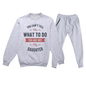 You Cant Tell Me What To Do You Are Not My Daughter Premium Crewneck Sweatsuit Set