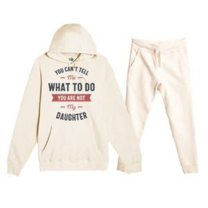 You Cant Tell Me What To Do You Are Not My Daughter Premium Hooded Sweatsuit Set