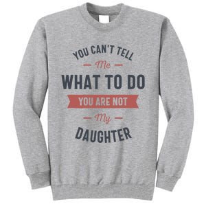 You Cant Tell Me What To Do You Are Not My Daughter Tall Sweatshirt