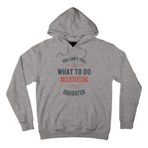 You Cant Tell Me What To Do You Are Not My Daughter Tall Hoodie