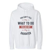 You Cant Tell Me What To Do You Are Not My Daughter Garment-Dyed Fleece Hoodie