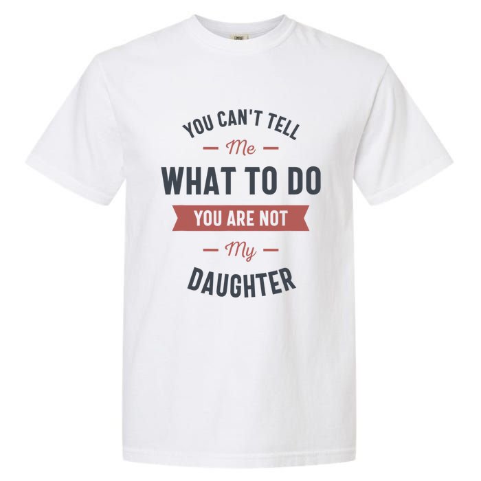 You Cant Tell Me What To Do You Are Not My Daughter Garment-Dyed Heavyweight T-Shirt