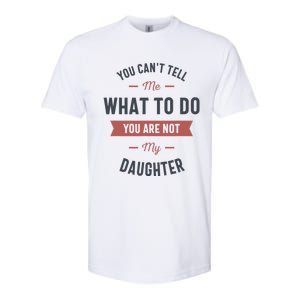 You Cant Tell Me What To Do You Are Not My Daughter Softstyle CVC T-Shirt