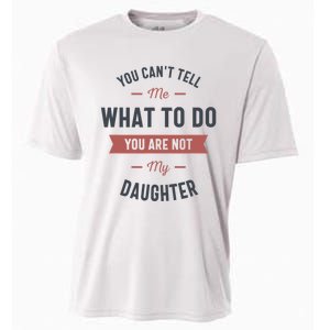 You Cant Tell Me What To Do You Are Not My Daughter Cooling Performance Crew T-Shirt