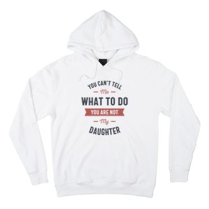 You Cant Tell Me What To Do You Are Not My Daughter Hoodie