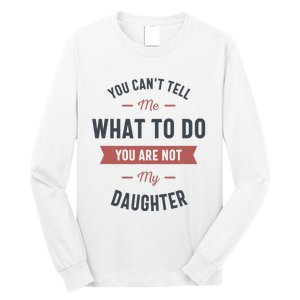 You Cant Tell Me What To Do You Are Not My Daughter Long Sleeve Shirt