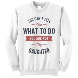 You Cant Tell Me What To Do You Are Not My Daughter Sweatshirt