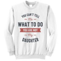 You Cant Tell Me What To Do You Are Not My Daughter Sweatshirt