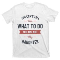 You Cant Tell Me What To Do You Are Not My Daughter T-Shirt