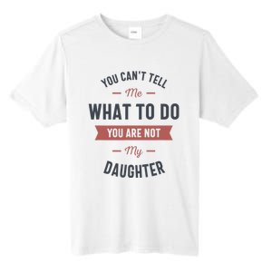 You Cant Tell Me What To Do You Are Not My Daughter Tall Fusion ChromaSoft Performance T-Shirt