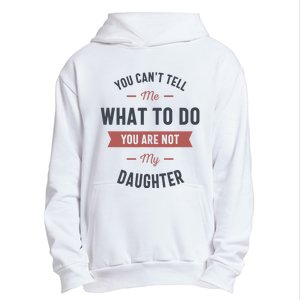 You Cant Tell Me What To Do You Are Not My Daughter Urban Pullover Hoodie