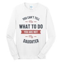 You Cant Tell Me What To Do You Are Not My Daughter Tall Long Sleeve T-Shirt