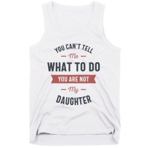 You Cant Tell Me What To Do You Are Not My Daughter Tank Top