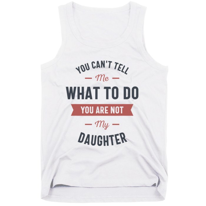 You Cant Tell Me What To Do You Are Not My Daughter Tank Top