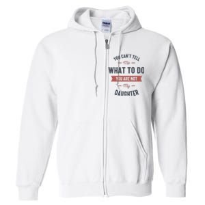 You Cant Tell Me What To Do You Are Not My Daughter Full Zip Hoodie