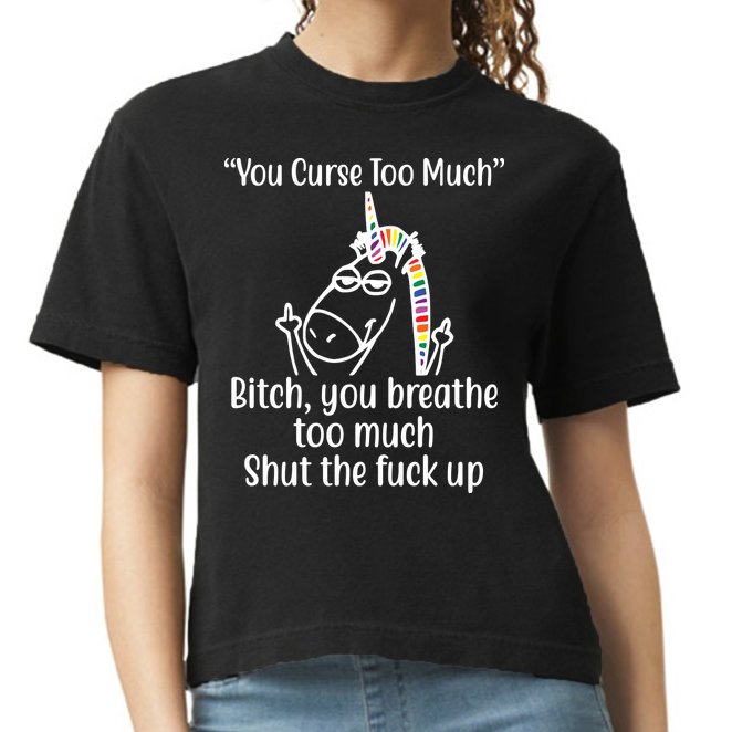 You Curse Too Much Bitch You Breathe Too Much Funny Unicorn Comfort Colors Boxy T-Shirt