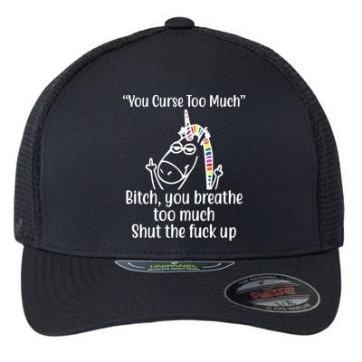 You Curse Too Much Bitch You Breathe Too Much Funny Unicorn Flexfit Unipanel Trucker Cap