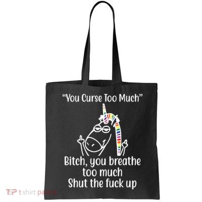 You Curse Too Much Bitch You Breathe Too Much Funny Unicorn Bag