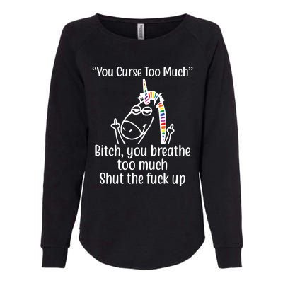 You Curse Too Much Bitch You Breathe Too Much Funny Unicorn Womens California Wash Sweatshirt