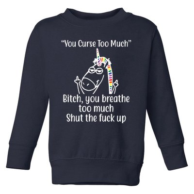 You Curse Too Much Bitch You Breathe Too Much Funny Unicorn Toddler Sweatshirt