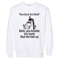 You Curse Too Much Bitch You Breathe Too Much Funny Unicorn Garment-Dyed Sweatshirt