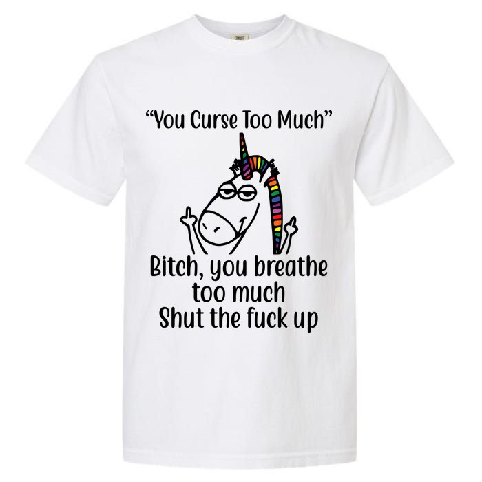 You Curse Too Much Bitch You Breathe Too Much Funny Unicorn Garment-Dyed Heavyweight T-Shirt