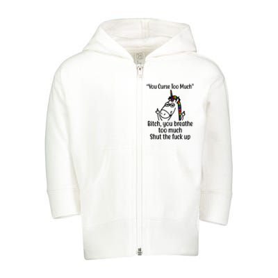 You Curse Too Much Bitch You Breathe Too Much Funny Unicorn Toddler Zip Fleece Hoodie