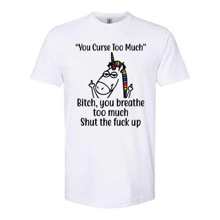 You Curse Too Much Bitch You Breathe Too Much Funny Unicorn Softstyle CVC T-Shirt