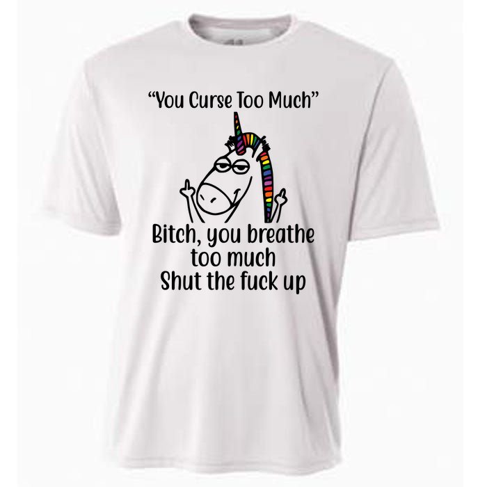 You Curse Too Much Bitch You Breathe Too Much Funny Unicorn Cooling Performance Crew T-Shirt