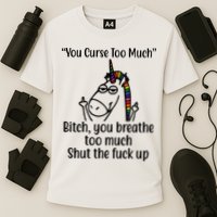 You Curse Too Much Bitch You Breathe Too Much Funny Unicorn Performance Shirt