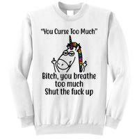 You Curse Too Much Bitch You Breathe Too Much Funny Unicorn Sweatshirt