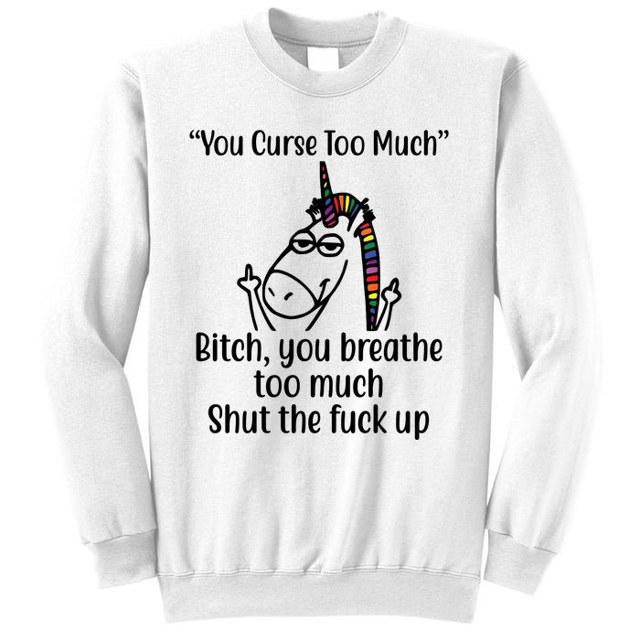 You Curse Too Much Bitch You Breathe Too Much Funny Unicorn Sweatshirt