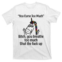 You Curse Too Much Bitch You Breathe Too Much Funny Unicorn T-Shirt