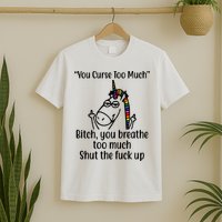 You Curse Too Much Bitch You Breathe Too Much Funny Unicorn T-Shirt