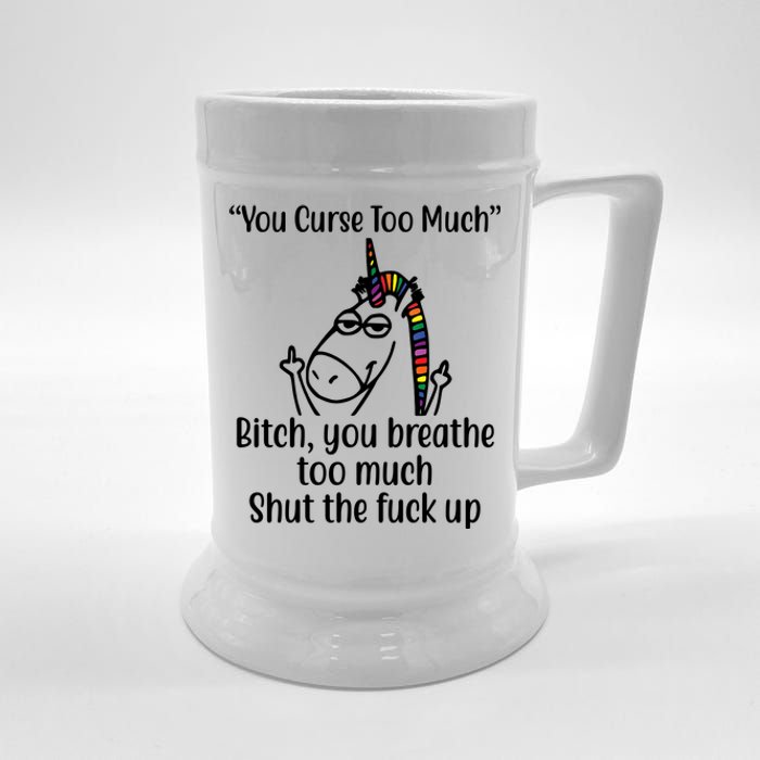 You Curse Too Much Bitch You Breathe Too Much Funny Unicorn Beer Stein