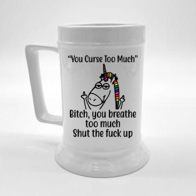 You Curse Too Much Bitch You Breathe Too Much Funny Unicorn Beer Stein