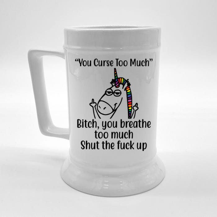 You Curse Too Much Bitch You Breathe Too Much Funny Unicorn Beer Stein