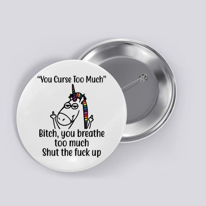 You Curse Too Much Bitch You Breathe Too Much Funny Unicorn Button