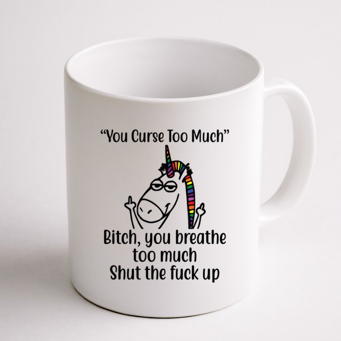 You Curse Too Much Bitch You Breathe Too Much Funny Unicorn Coffee Mug